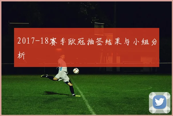 2017-18赛季欧冠抽签结果与小组分析