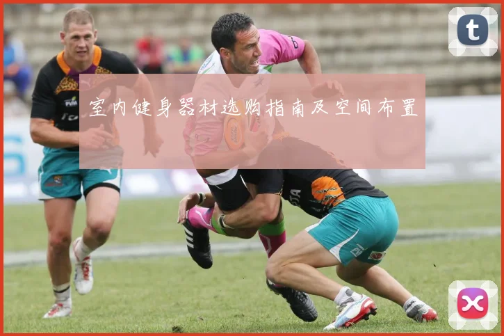 室内健身器材选购指南及空间布置